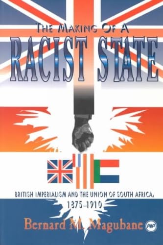 The Making of a Racist State: British Imperialism and the Union of South Africa, 1875-1910 (Hardcover)