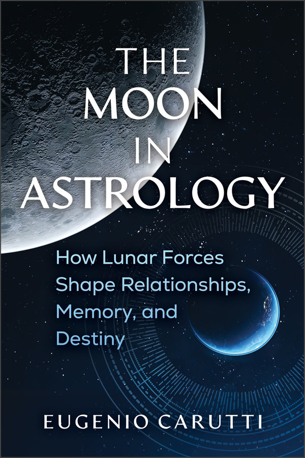 The Moon in Astrology How Lunar Forces Shape Relationships, Memory, and Destiny