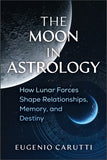 The Moon in Astrology How Lunar Forces Shape Relationships, Memory, and Destiny