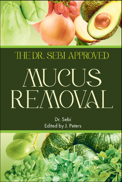 The Improved Dr Sebi's Mucus Diet: cleanse, detoxify and eradicate mucus completely out of your body system by using Dr. Sebi's cleansing alkaline diet.