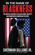In the Name of Blackness: The Untold History of Black Name-Identity and Nameism in American Culture (HARDCOVER