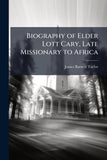 Biography of Elder Lott Cary, Late Missionary to Africa