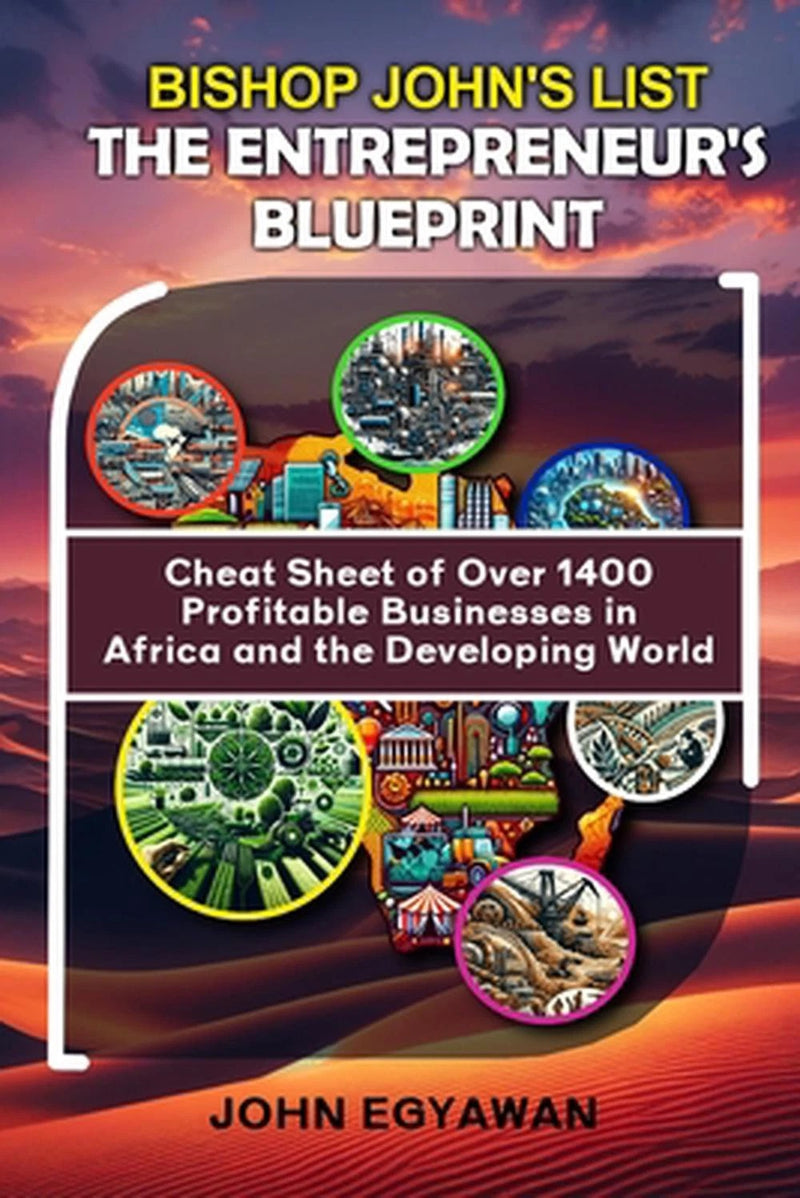 BISHOP JOHN'S LIST - The Entrepreneur's Blueprint: Cheat Sheet of Over 1400 Profitable Businesses in Africa and the Developing World