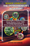 BISHOP JOHN'S LIST - The Entrepreneur's Blueprint: Cheat Sheet of Over 1400 Profitable Businesses in Africa and the Developing World