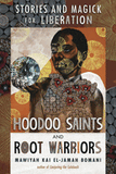 Hoodoo Saints and Root Warriors: Stories and Magick for Liberation