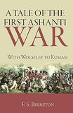 A TALE OF THE FIRST ASHANTI WAR: WITH WOLSELEY TO KUMASI