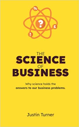 The Science of Business: Why science holds the answers to our business problems