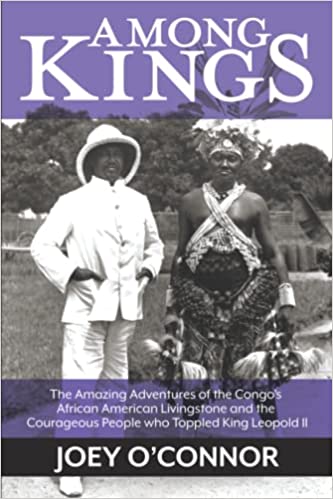 Among Kings: The Amazing Adventures of the Congo's African American Livingstone and the Courageous People who Toppled King Leopold