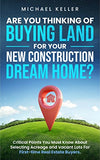 Are You Thinking of Buying Land for Your New Construction Dream Home?