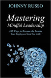 Mastering Mindful Leadership: 105 Ways to Become the Leader Your Employees Need You to Be