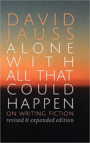 Alone with All That Could Happen: On Writing Fiction