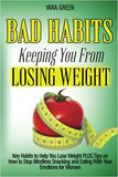 Bad Habits Keeping You From Losing Weight: Key Habits to Help You Lose Weight Plus Tips on How to Stop Mindless Snacking and Eating With Your Emotions