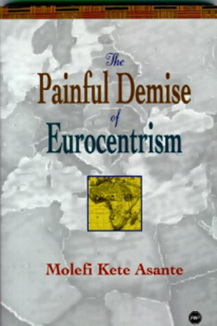 The Painful Demise of Eurocentrism: An Afrocentric Response to Critics