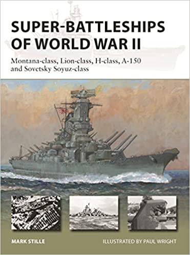 Super-Battleships of World War II: Montana-Class, Lion-Class, H-Class, A-150 and Sovetsky Soyuz-Class