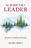 So, You Want to Be a Leader: Secrets of a Lifetime of Success