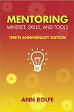 Mentoring Mindset, Skills, and Tools 10th Anniversary Edition: Everything You Need to Know and Do to Make Mentoring Work (Anniversary)