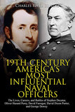 19th Century America's Most Influential Naval Officers: The Lives, Careers, and Battles of Stephen Decatur, Oliver Hazard Perry, David Farragut, David