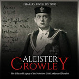 Aleister Crowley: The Life and Legacy of the Notorious Cult Leader and Novelist