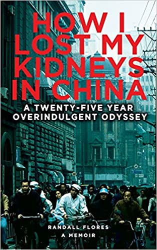 How I Lost My Kidneys in China: A Twenty-five Year Overindulgent Odyssey