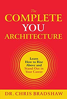 The Complete You Architecture: Learn How to Rise Above and Stand Out in Your Career