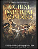 A Crise Imperial Romana: A História Do Império Romano No Século III Após O Assassinato de Alexandre Severo