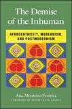 Demise of the Inhuman, The: Afrocentricity, Modernism, and Postmodernism
