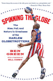 Spinning the Globe: The Rise, Fall, and Return to Greatness of the Harlem Globetrotters