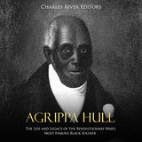 Agrippa Hull: The Life and Legacy of the Revolutionary War's Most Famous Black Soldier