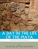 A Day in the Life of the Maya: History, Culture and Daily Life in the Mayan Empire