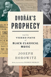 Dvorak's Prophecy: And the Vexed Fate of Black Classical Music