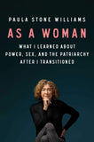 As a Woman: What I Learned about Power, Sex, and the Patriarchy after I Transitioned