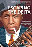 Escaping the Delta: Robert Johnson and the Invention of the Blues (Amistad Pbk)