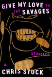 Give My Love to the Savages: Stories