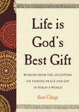 Life Is God's Best Gift: Wisdom from the Ancestors on Finding Peace and Joy in Today's World
