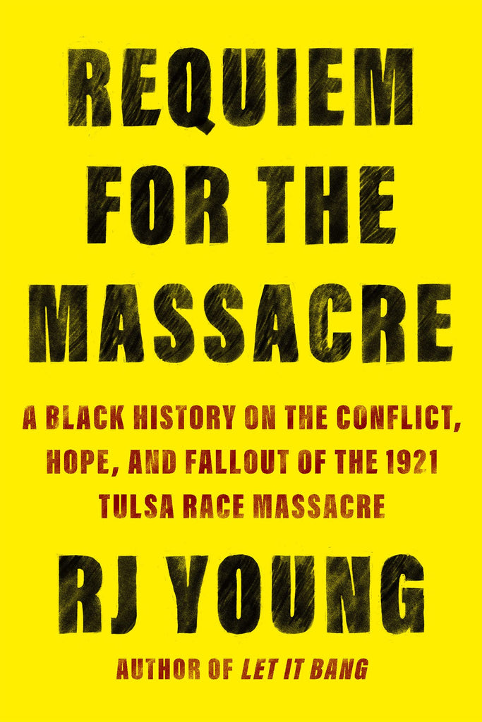 Requiem for the Massacre: A Black History on the Conflict, Hope, and Fallout of the 1921 Tulsa Race Massac re