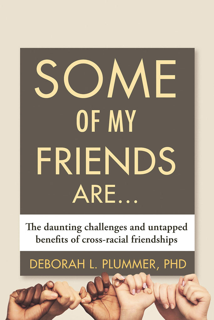 Some of My Friends Are...: The Daunting Challenges and Untapped Benefits of Cross-Racial Friendships