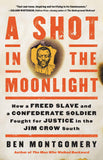 A Shot in the Moonlight: How a Freed Slave and a Confederate Soldier Fought for Justice in the Jim Crow South