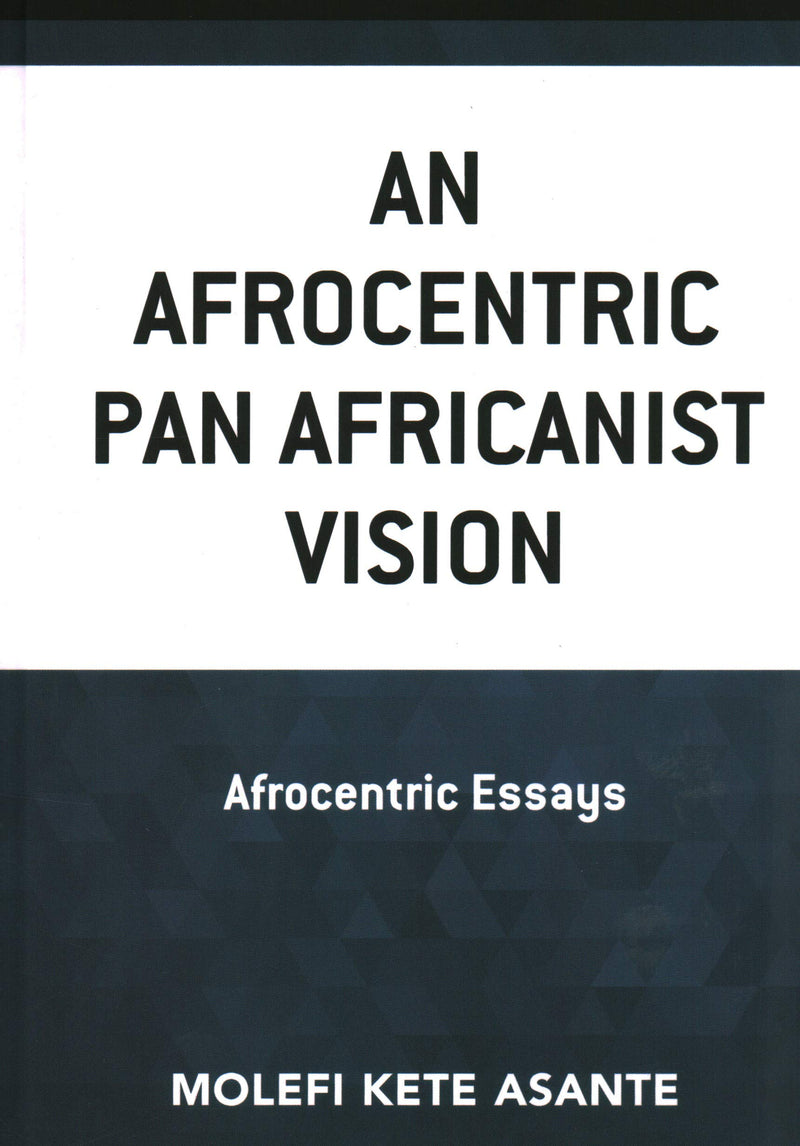 An Afrocentric Pan Africanist Vision: Afrocentric Essays