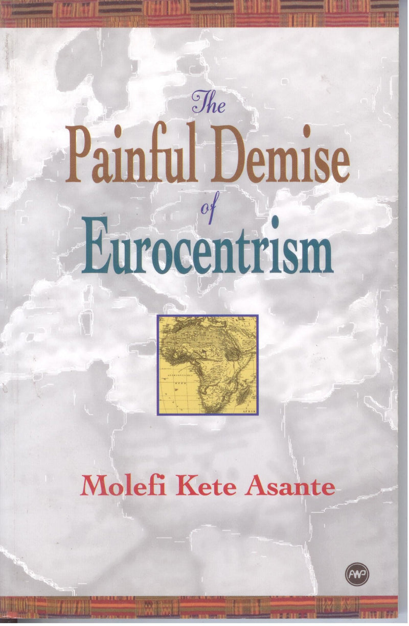 The Painful Demise of Eurocentrism: An Afrocentric Response to Critics