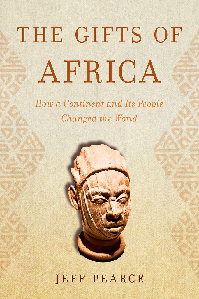 The Gifts of Africa: How a Continent and Its People Changed the World