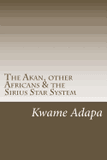 The Akan, other Africans & the Sirius Star System (The Akan Book #1)