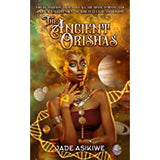 The Ancient Orishas: Yoruba Tradition, Sacred Rituals, The Divine Feminine, and Spiritual Enlightenment of African Culture and Wisdom