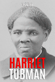 Harriet Tubman: A Fascinating Biography of a Slave Who Became an American Hero