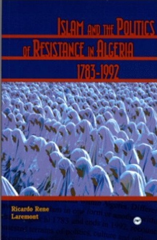 ISLAM AND THE POLITICS OF RESISTANCE IN ALGERIA, 1783-1992