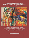 Pedophilia & Empire: Satan Sodomy and the Deep State Book 1: A Quarter Million Millenia of Human Enslavement, Child Rape and Blood Sacrific ( Print Pedophilia & Empire #1 )