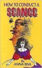 HOW TO CONDUCT A SEANCE BY ANNA RIVA