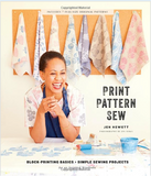 PRINT, PATTERN, SEW: BLOCK-PRINTING BASICS + SIMPLE SEWING PROJECTS FOR AN INSPIRED WARDROBE