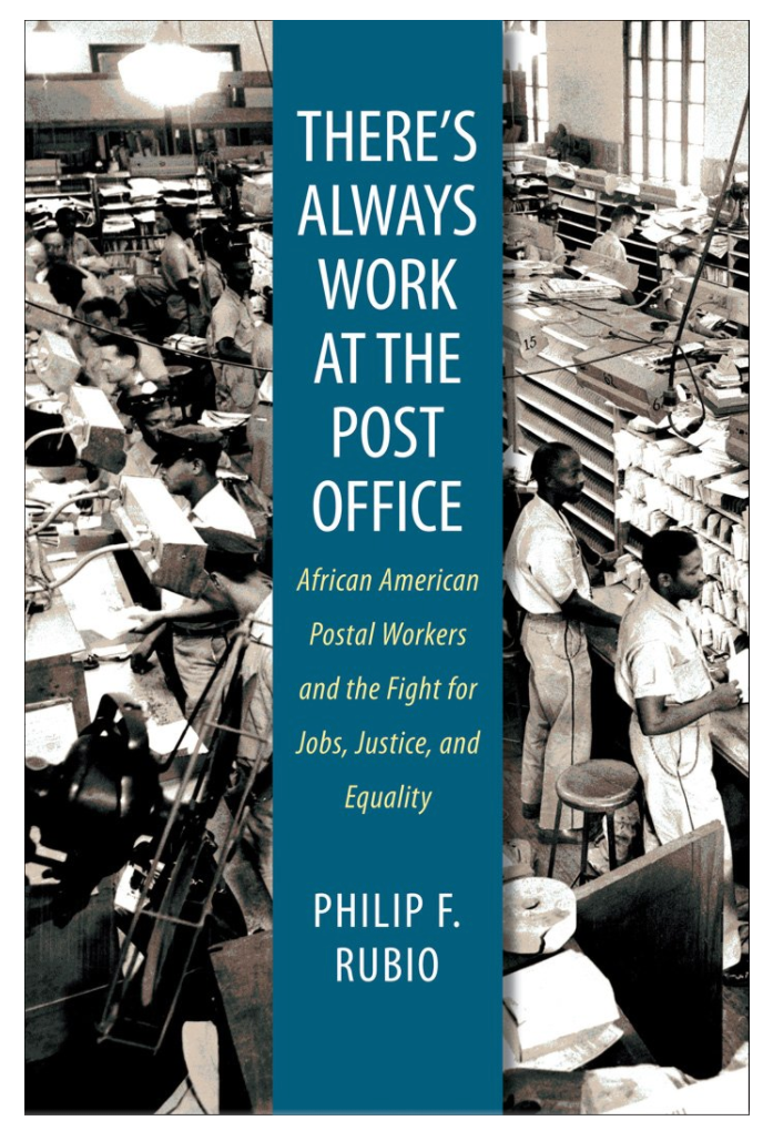 THERE'S ALWAYS WORK AT THE POST OFFICE: AFRICAN AMERICAN POSTAL WORKERS AND THE FIGHT FOR JOBS, JUSTICE, AND EQUALITY