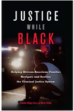 JUSTICE WHILE BLACK: HELPING AFRICAN-AMERICAN FAMILIES NAVIGATE AND SURVIVE THE CRIMINAL JUSTICE SYSTEM