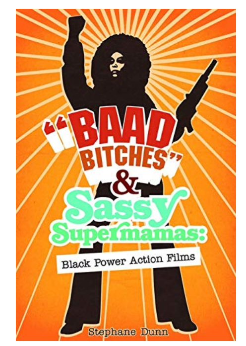 BAAD BITCHES AND SASSY SUPERMAMAS: BLACK POWER ACTION FILMS